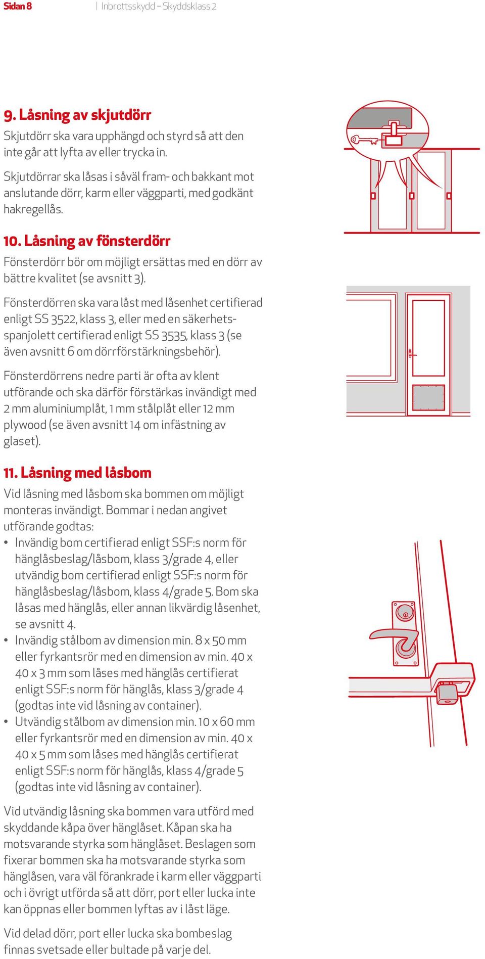 Låsning av fönsterdörr Fönsterdörr bör om möjligt ersättas med en dörr av bättre kvalitet (se avsnitt 3).