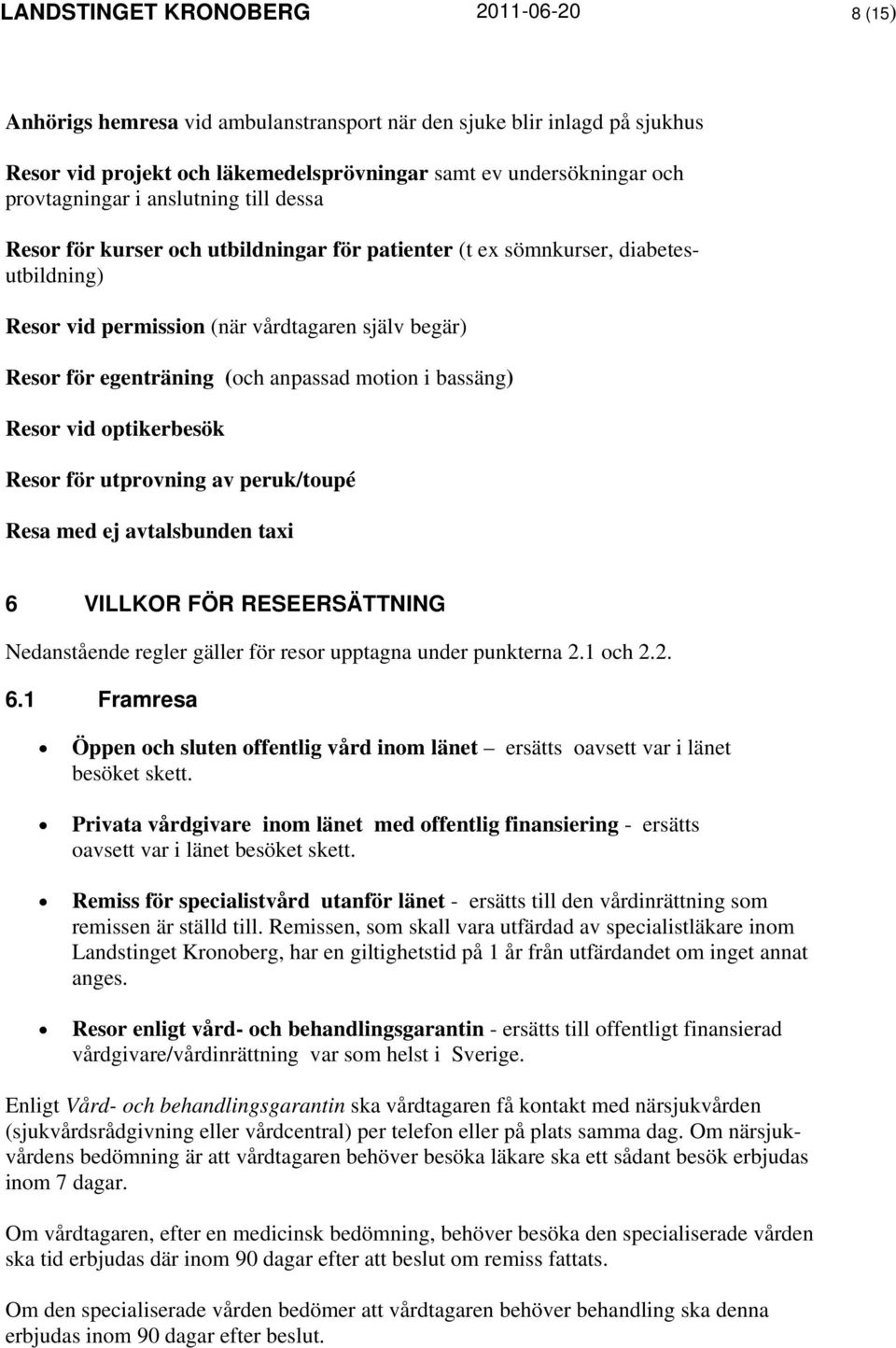 motion i bassäng) Resor vid optikerbesök Resor för utprovning av peruk/toupé Resa med ej avtalsbunden taxi 6 VILLKOR FÖR RESEERSÄTTNING Nedanstående regler gäller för resor upptagna under punkterna 2.