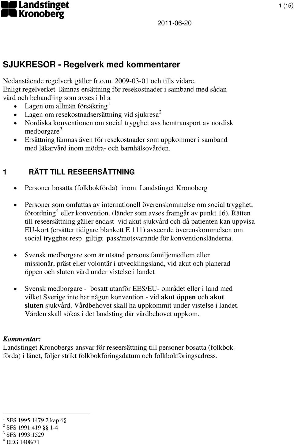 konventionen om social trygghet avs hemtransport av nordisk medborgare 3 Ersättning lämnas även för resekostnader som uppkommer i samband med läkarvård inom mödra- och barnhälsovården.