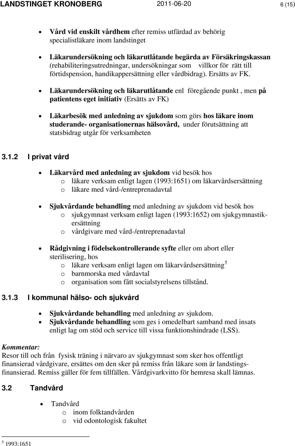 Läkarundersökning och läkarutlåtande enl föregående punkt, men på patientens eget initiativ (Ersätts av FK) Läkarbesök med anledning av sjukdom som görs hos läkare inom studerande- organisationernas