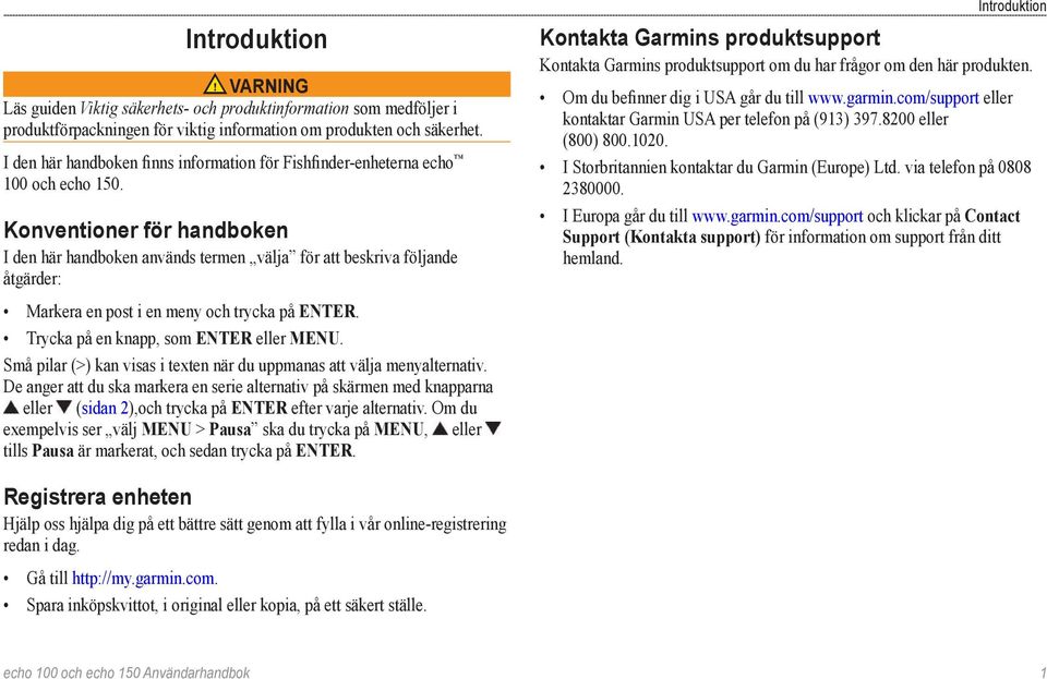 Konventioner för handboken I den här handboken används termen välja för att beskriva följande åtgärder: Markera en post i en meny och trycka på ENTER. Trycka på en knapp, som ENTER eller MENU.