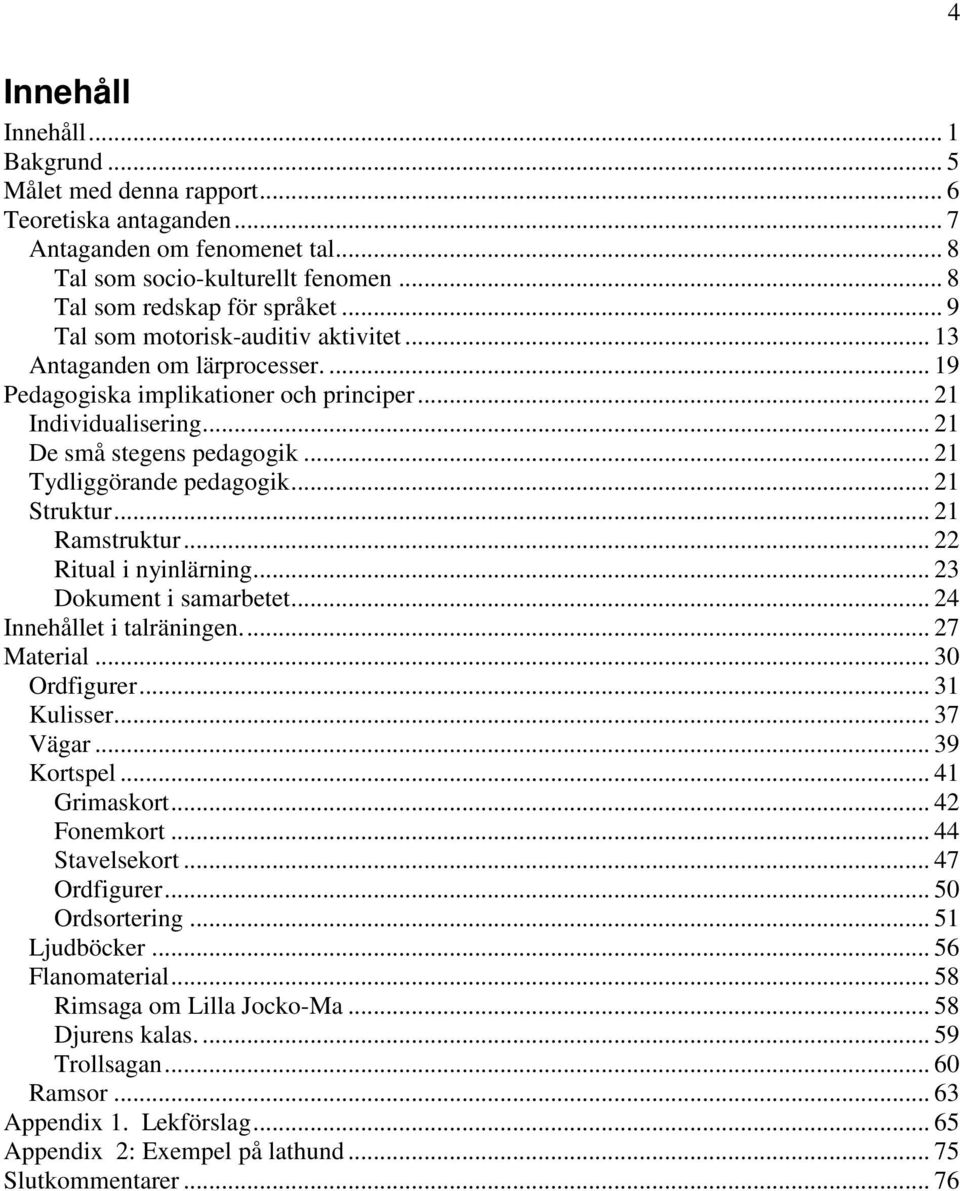 .. 21 Tydliggörande pedagogik... 21 Struktur... 21 Ramstruktur... 22 Ritual i nyinlärning... 23 Dokument i samarbetet... 24 Innehållet i talräningen... 27 Material... 30 Ordfigurer... 31 Kulisser.