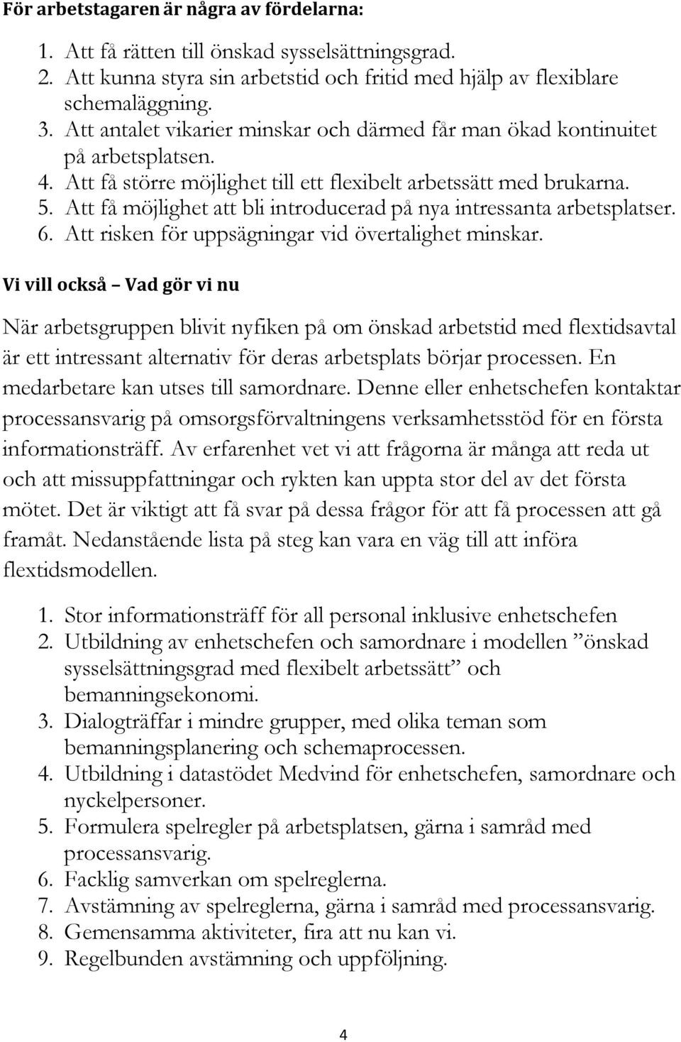 Att få möjlighet att bli introducerad på nya intressanta arbetsplatser. 6. Att risken för uppsägningar vid övertalighet minskar.