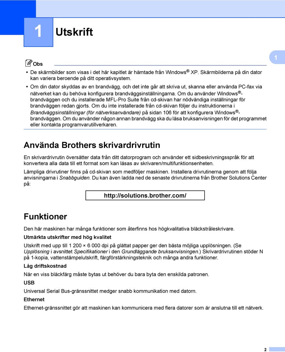 Om du använder Windows - brandväggen och du installerade MFL-Pro Suite från cd-skivan har nödvändiga inställningar för brandväggen redan gjorts.