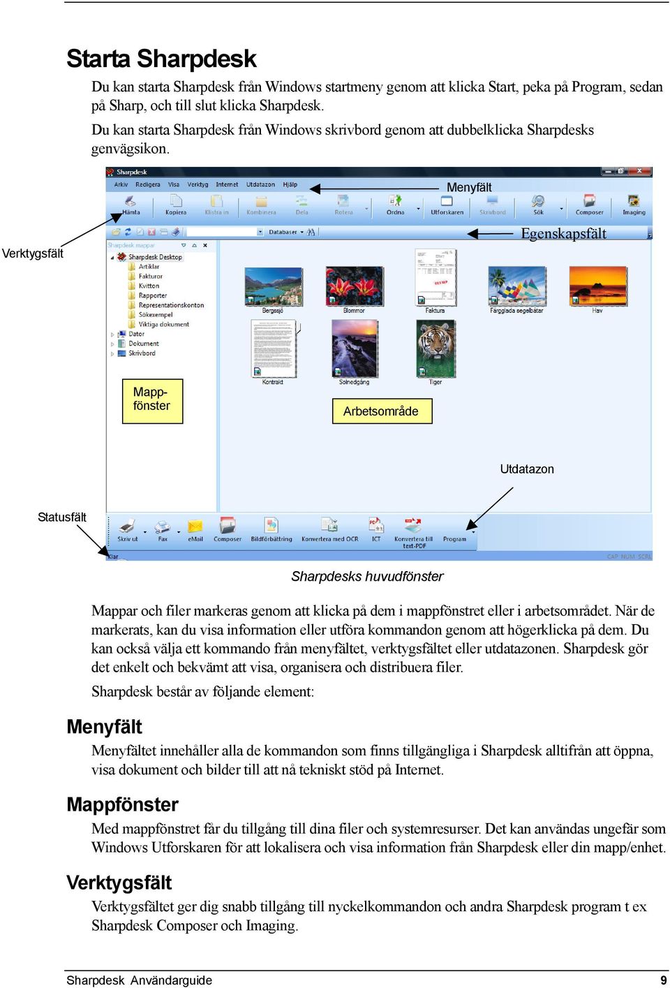 Menyfält Verktygsfält Egenskapsfält Mappfönster Arbetsområde Utdatazon Statusfält Sharpdesks huvudfönster Mappar och filer markeras genom att klicka på dem i mappfönstret eller i arbetsområdet.