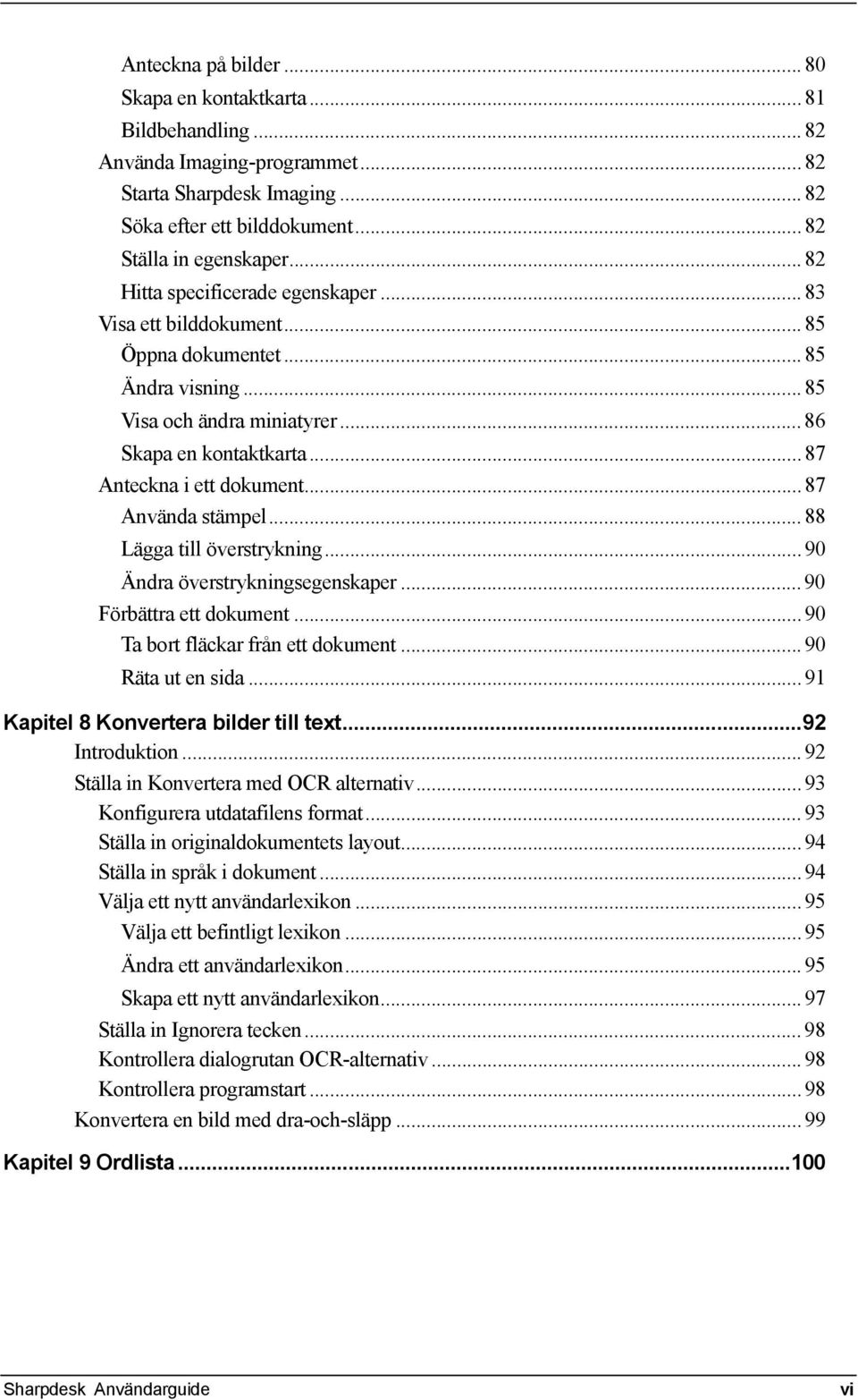 .. 87 Använda stämpel... 88 Lägga till överstrykning... 90 Ändra överstrykningsegenskaper... 90 Förbättra ett dokument... 90 Ta bort fläckar från ett dokument... 90 Räta ut en sida.