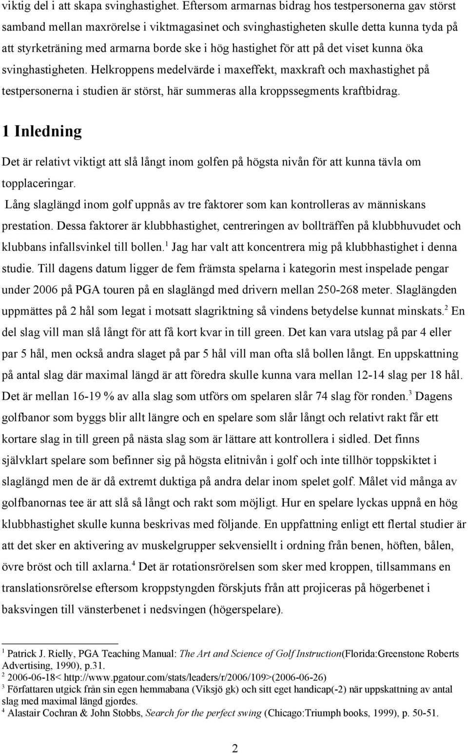 hastighet för att på det viset kunna öka svinghastigheten.