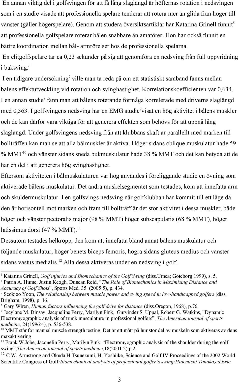 Hon har också funnit en bättre koordination mellan bål- armrörelser hos de professionella spelarna.