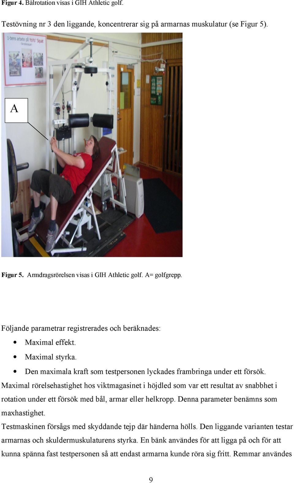 Maximal rörelsehastighet hos viktmagasinet i höjdled som var ett resultat av snabbhet i rotation under ett försök med bål, armar eller helkropp. Denna parameter benämns som maxhastighet.