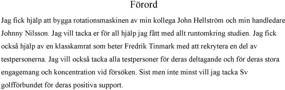 Jag fick också hjälp av en klasskamrat som heter Fredrik Tinmark med att rekrytera en del av testpersonerna.