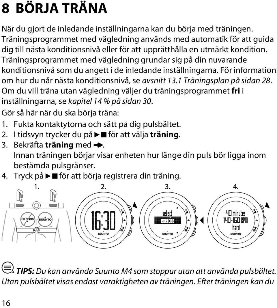 Träningsprogrammet med vägledning grundar sig på din nuvarande konditionsnivå som du angett i de inledande inställningarna. För information om hur du når nästa konditionsnivå, se avsnitt 13.