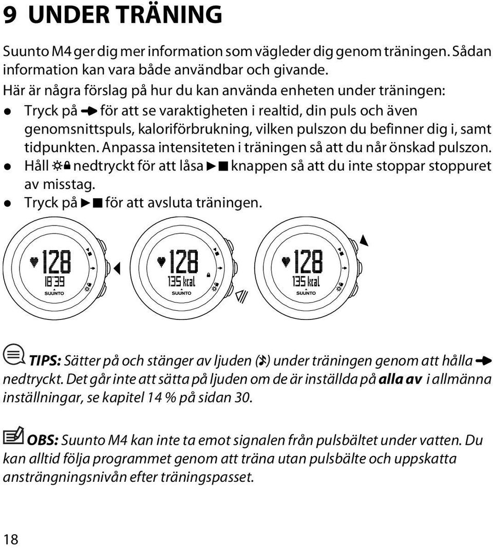 i, samt tidpunkten. Anpassa intensiteten i träningen så att du når önskad pulszon. Håll nedtryckt för att låsa knappen så att du inte stoppar stoppuret av misstag. Tryck på för att avsluta träningen.