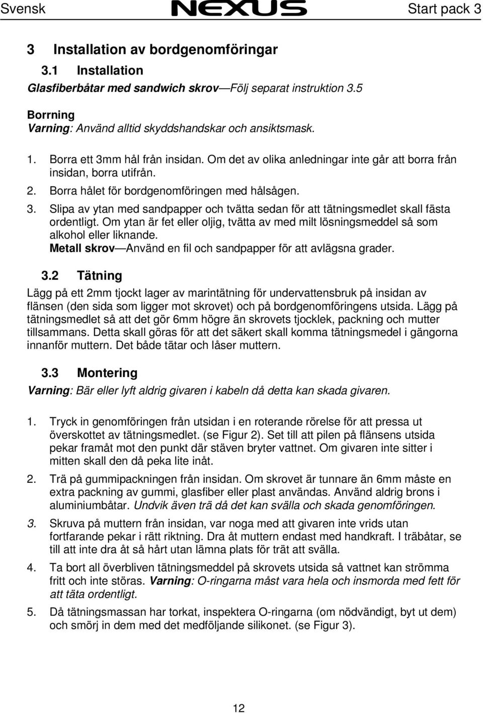 Om ytan är fet eller oljig, tvätta av med milt lösningsmeddel så som alkohol eller liknande. Metall skrov Använd en fil och sandpapper för att avlägsna grader. 3.