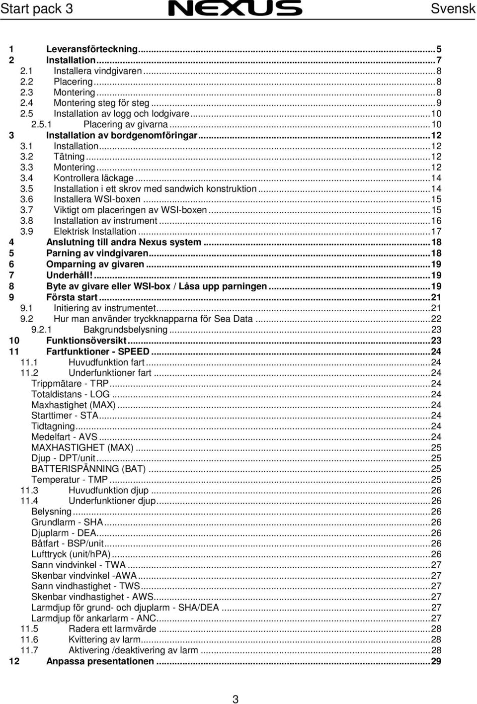 5 Installation i ett skrov med sandwich konstruktion...14 3.6 Installera WSI-boxen...15 3.7 Viktigt om placeringen av WSI-boxen...15 3.8 Installation av instrument...16 3.9 Elektrisk Installation.