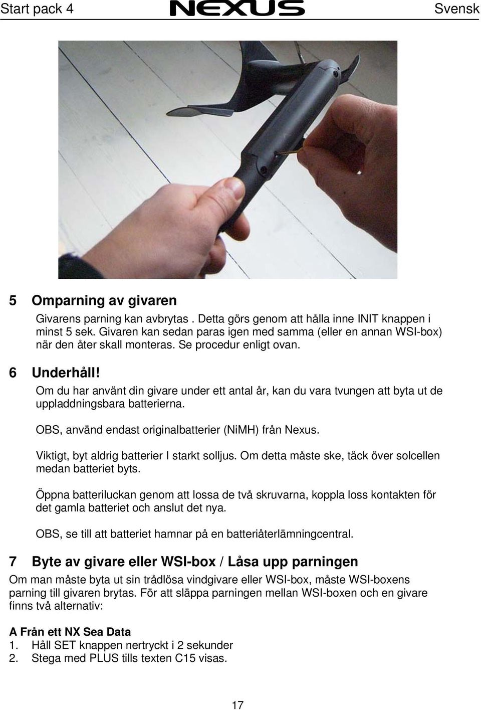 Om du har använt din givare under ett antal år, kan du vara tvungen att byta ut de uppladdningsbara batterierna. OBS, använd endast originalbatterier (NiMH) från Nexus.