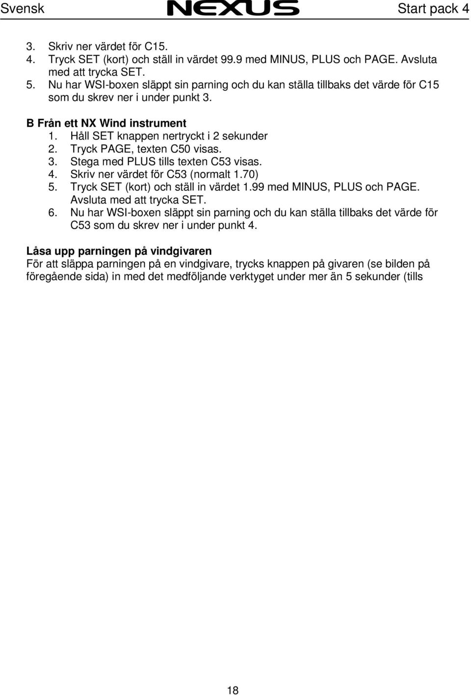 Tryck PAGE, texten C50 visas. 3. Stega med PLUS tills texten C53 visas. 4. Skriv ner värdet för C53 (normalt 1.70) 5. Tryck SET (kort) och ställ in värdet 1.99 med MINUS, PLUS och PAGE.