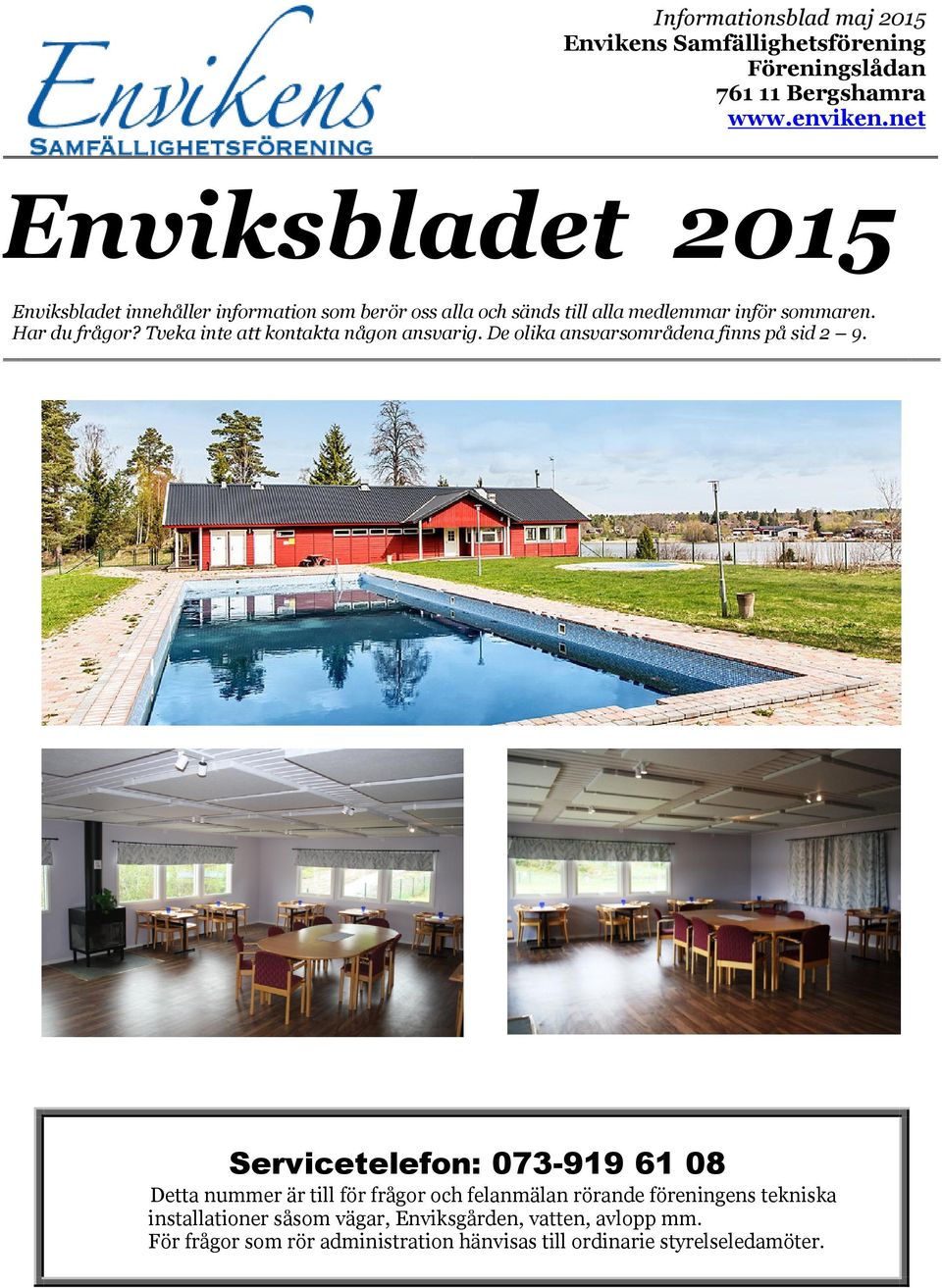 Tveka inte att kontakta någon ansvarig. De olika ansvarsområdena finns på sid 2 9.
