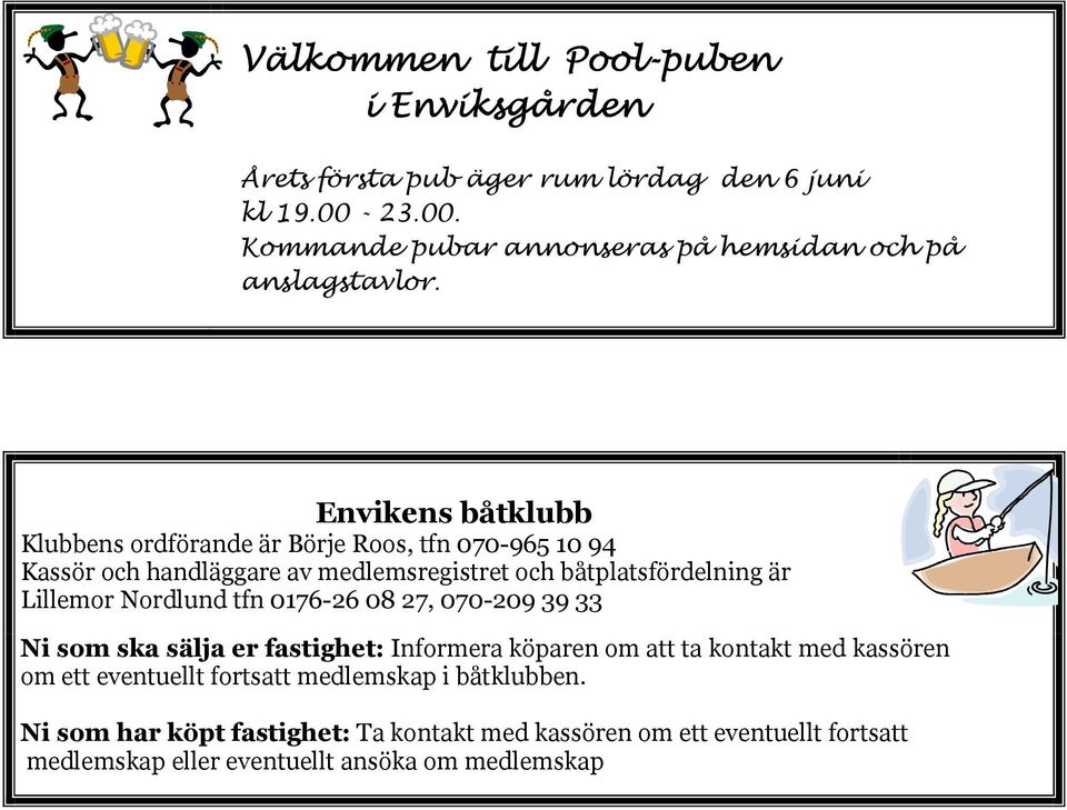 Envikens båtklubb Klubbens ordförande är Börje Roos, tfn 070-965 10 94 Kassör och handläggare av medlemsregistret och båtplatsfördelning är Lillemor