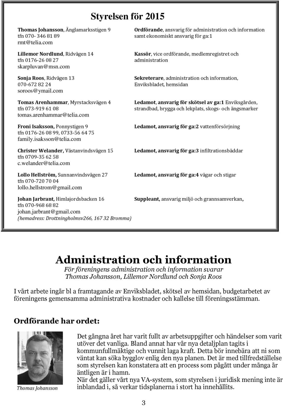 administration och information, 070-6728224 Enviksbladet, hemsidan soroos@ymail.com Tomas Arenhammar, Myrstacksvägen 4 tfn 073-9196108 tomas.arenhammar@telia.