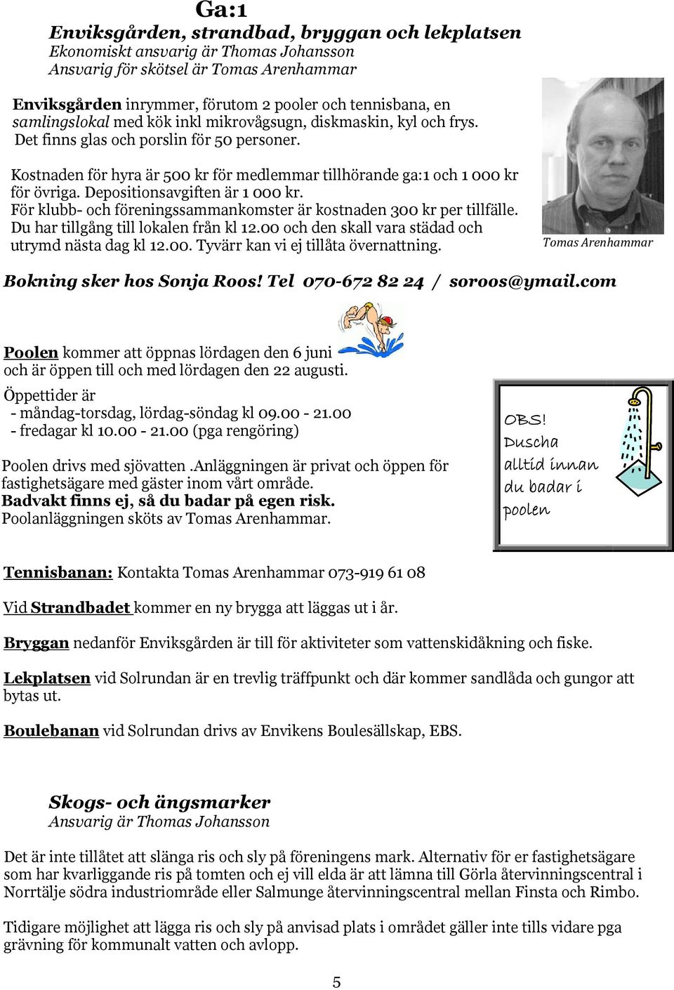 Depositionsavgiften är 1 000 kr. För klubb- och föreningssammankomster är kostnaden 300 kr per tillfälle. Du har tillgång till lokalen från kl 12.