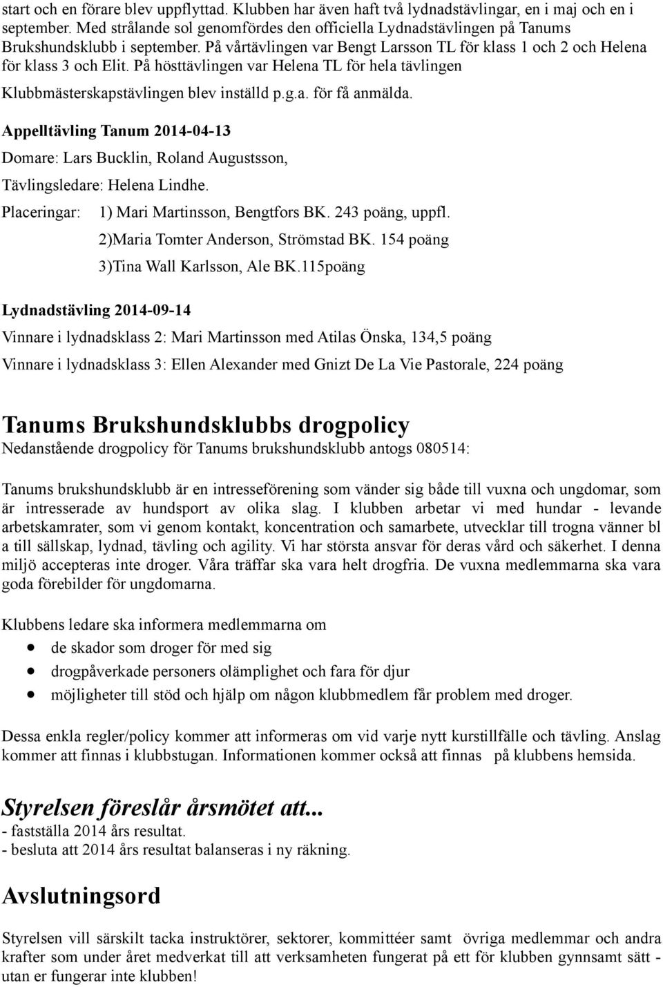 På hösttävlingen var Helena TL för hela tävlingen Klubbmästerskapstävlingen blev inställd p.g.a. för få anmälda.