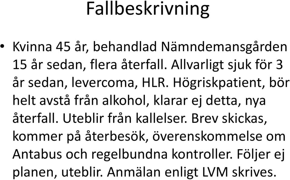 Högriskpatient, bör helt avstå från alkohol, klarar ej detta, nya återfall.