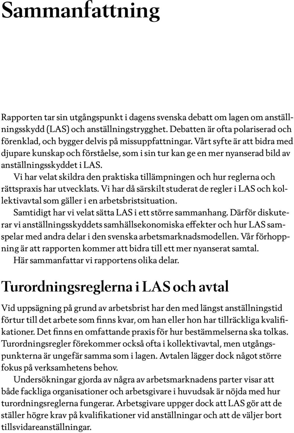 Vårt syfte är att bidra med djupare kunskap och förståelse, som i sin tur kan ge en mer nyanserad bild av anställningsskyddet i LAS.