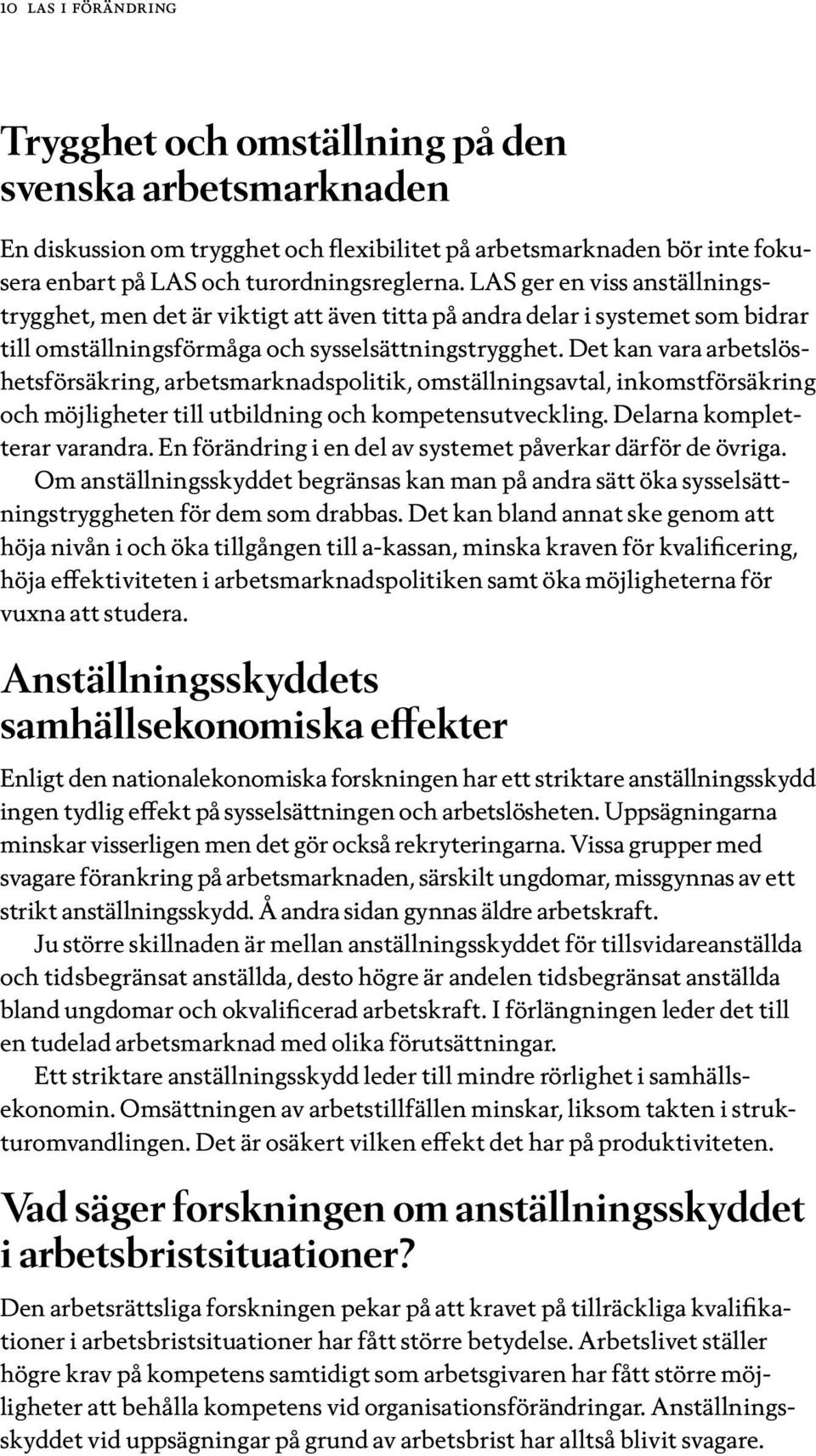 Det kan vara arbetslöshetsförsäkring, arbetsmarknadspolitik, omställningsavtal, inkomstförsäkring och möjligheter till utbildning och kompetensutveckling. Delarna kompletterar varandra.