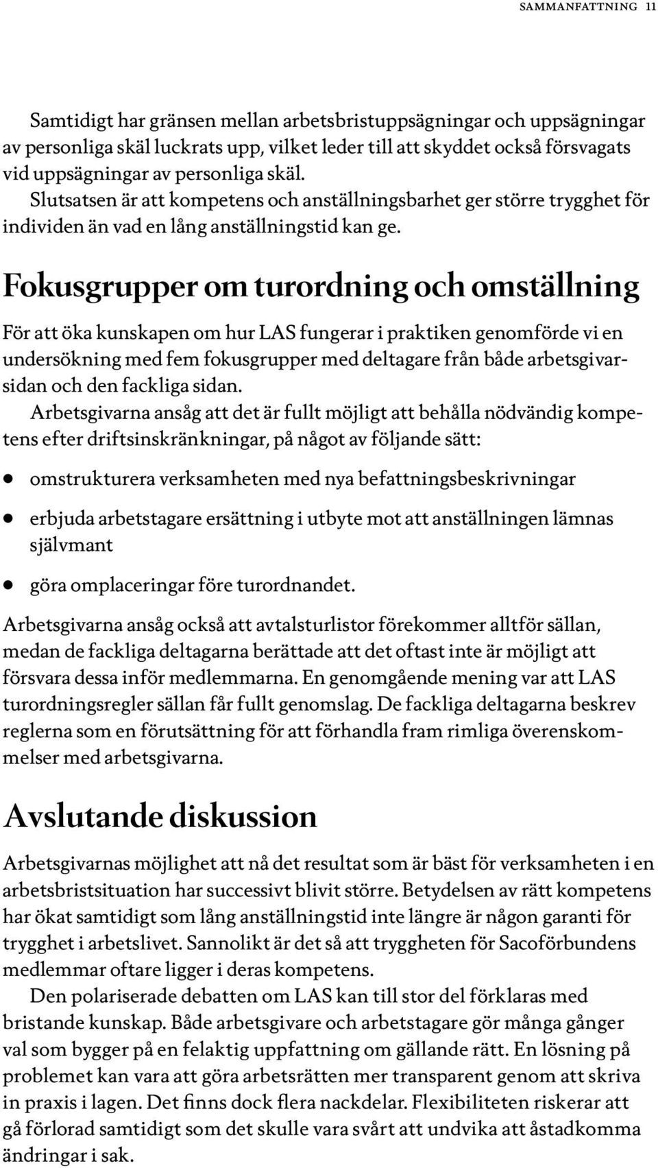 Fokusgrupper om turordning och omställning För att öka kunskapen om hur LAS fungerar i praktiken genomförde vi en undersökning med fem fokusgrupper med deltagare från både arbetsgivarsidan och den