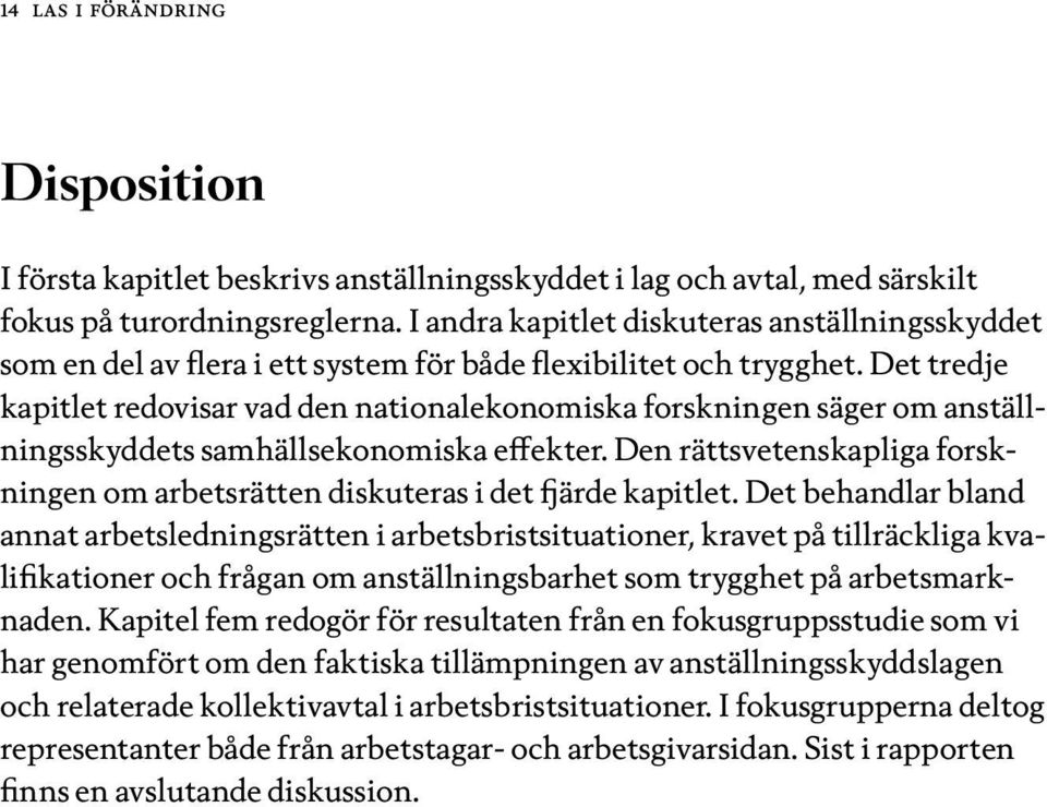 Det tredje kapitlet redovisar vad den nationalekonomiska forskningen säger om anställningsskyddets samhällsekonomiska effekter.