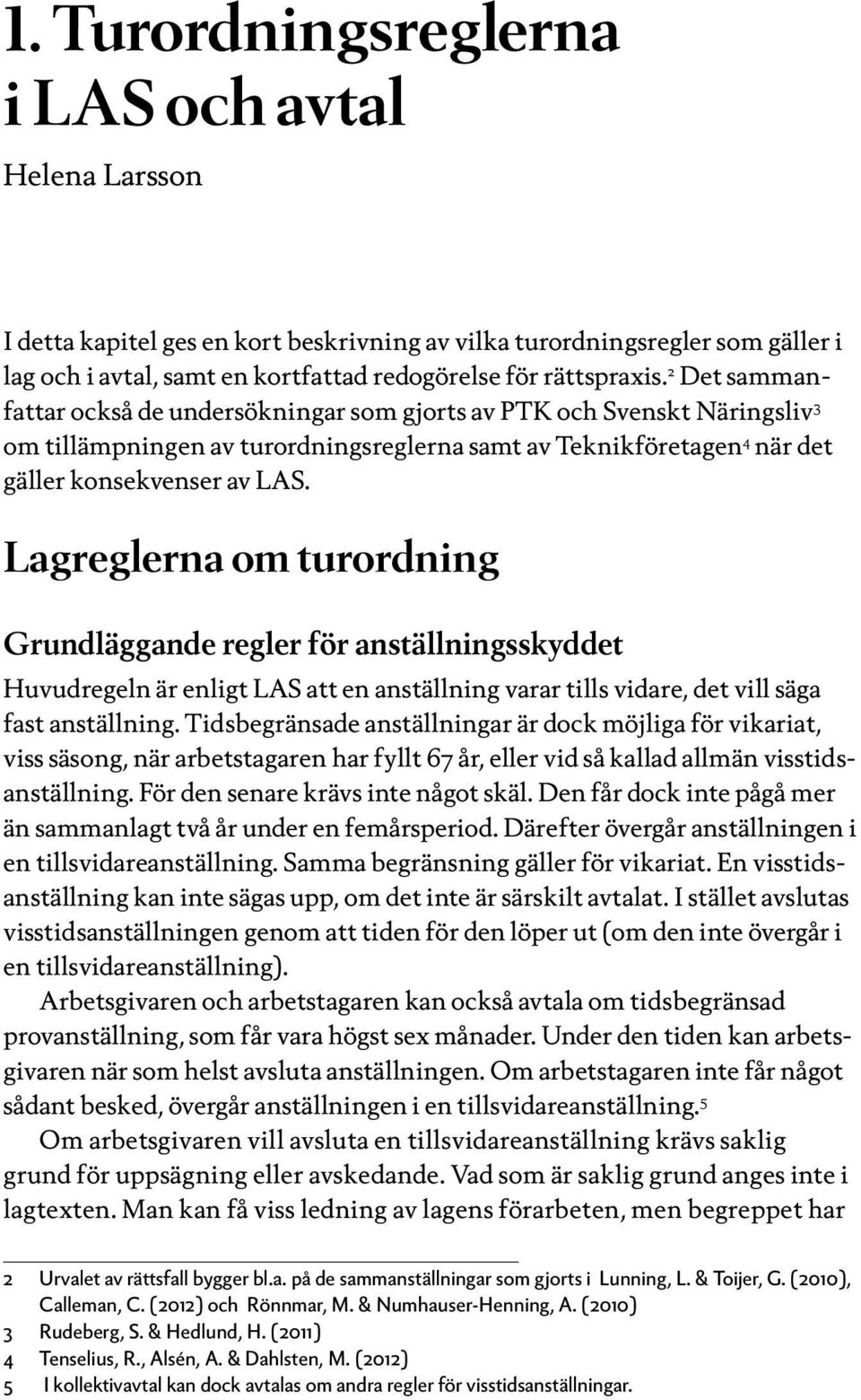 Lagreglerna om turordning Grundläggande regler för anställningsskyddet Huvudregeln är enligt LAS att en anställning varar tills vidare, det vill säga fast anställning.