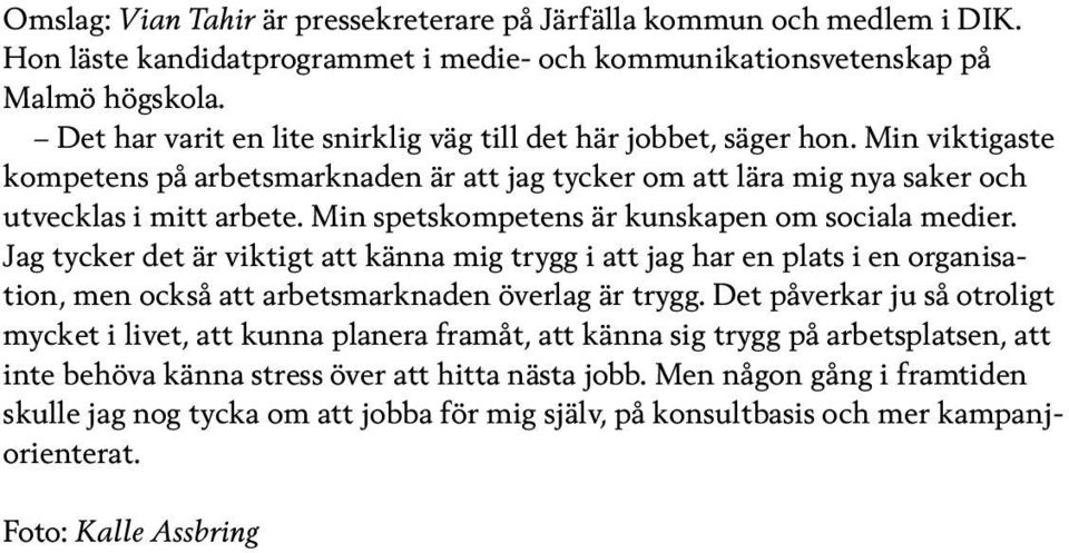 Min spetskompetens är kunskapen om sociala medier. Jag tycker det är viktigt att känna mig trygg i att jag har en plats i en organisation, men också att arbetsmarknaden överlag är trygg.