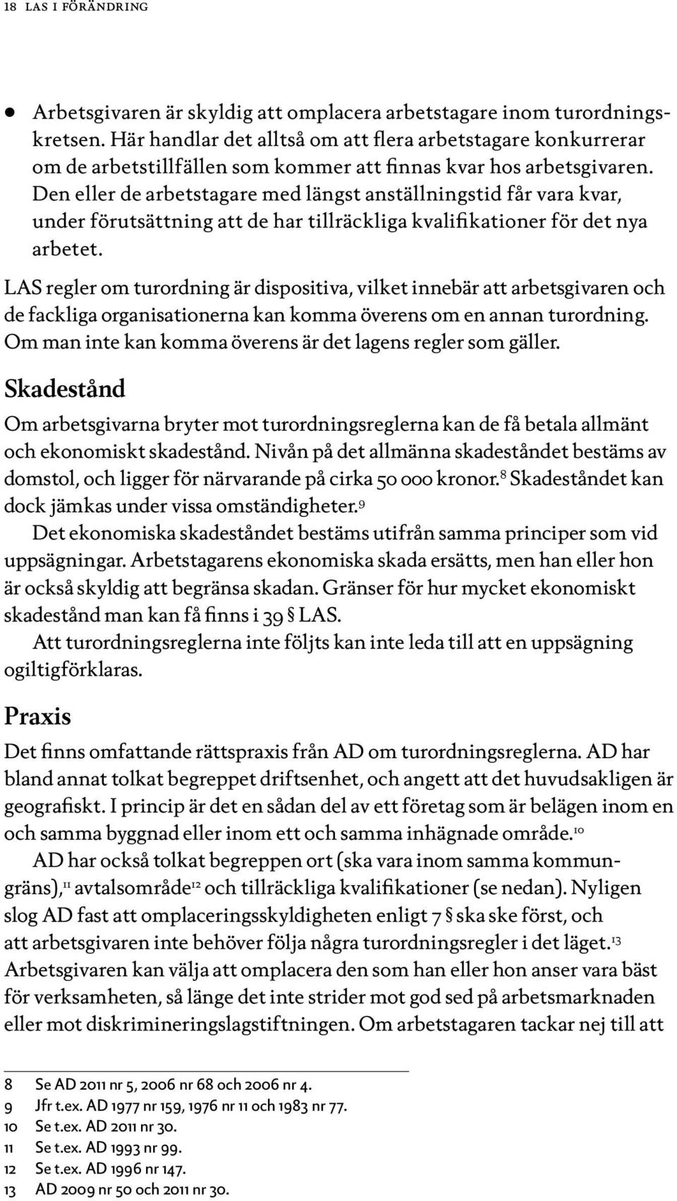 Den eller de arbetstagare med längst anställningstid får vara kvar, under förutsättning att de har tillräckliga kvalifikationer för det nya arbetet.