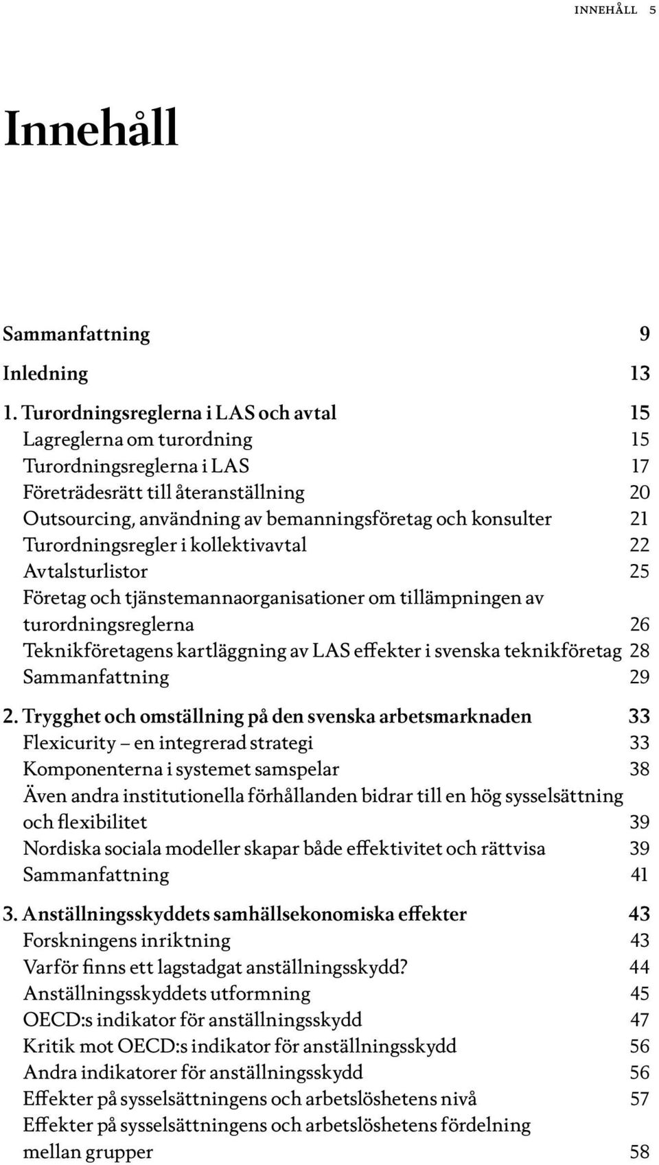 Turordningsregler i kollektivavtal 22 Avtalsturlistor 25 Företag och tjänstemannaorganisationer om tillämpningen av turordningsreglerna 26 Teknikföretagens kartläggning av LAS effekter i svenska