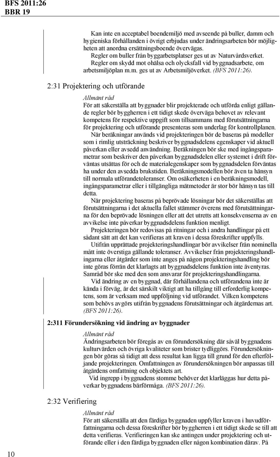 2:31 Projektering och utförande För att säkerställa att byggnader blir projekterade och utförda enligt gällande regler bör byggherren i ett tidigt skede överväga behovet av relevant kompetens för