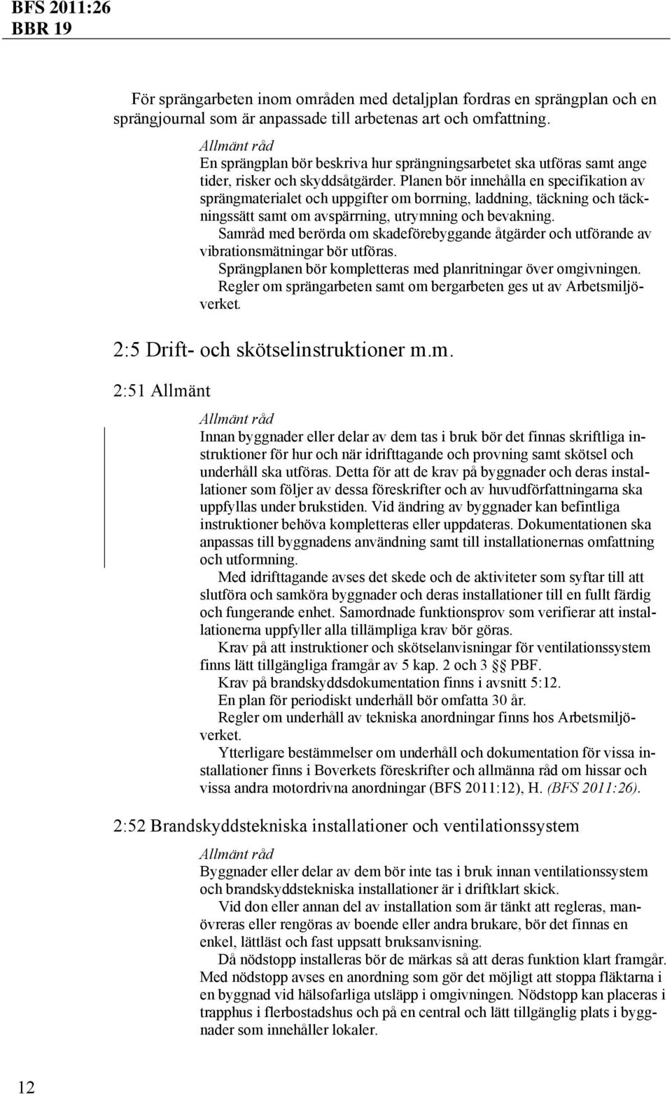 Planen bör innehålla en specifikation av sprängmaterialet och uppgifter om borrning, laddning, täckning och täckningssätt samt om avspärrning, utrymning och bevakning.