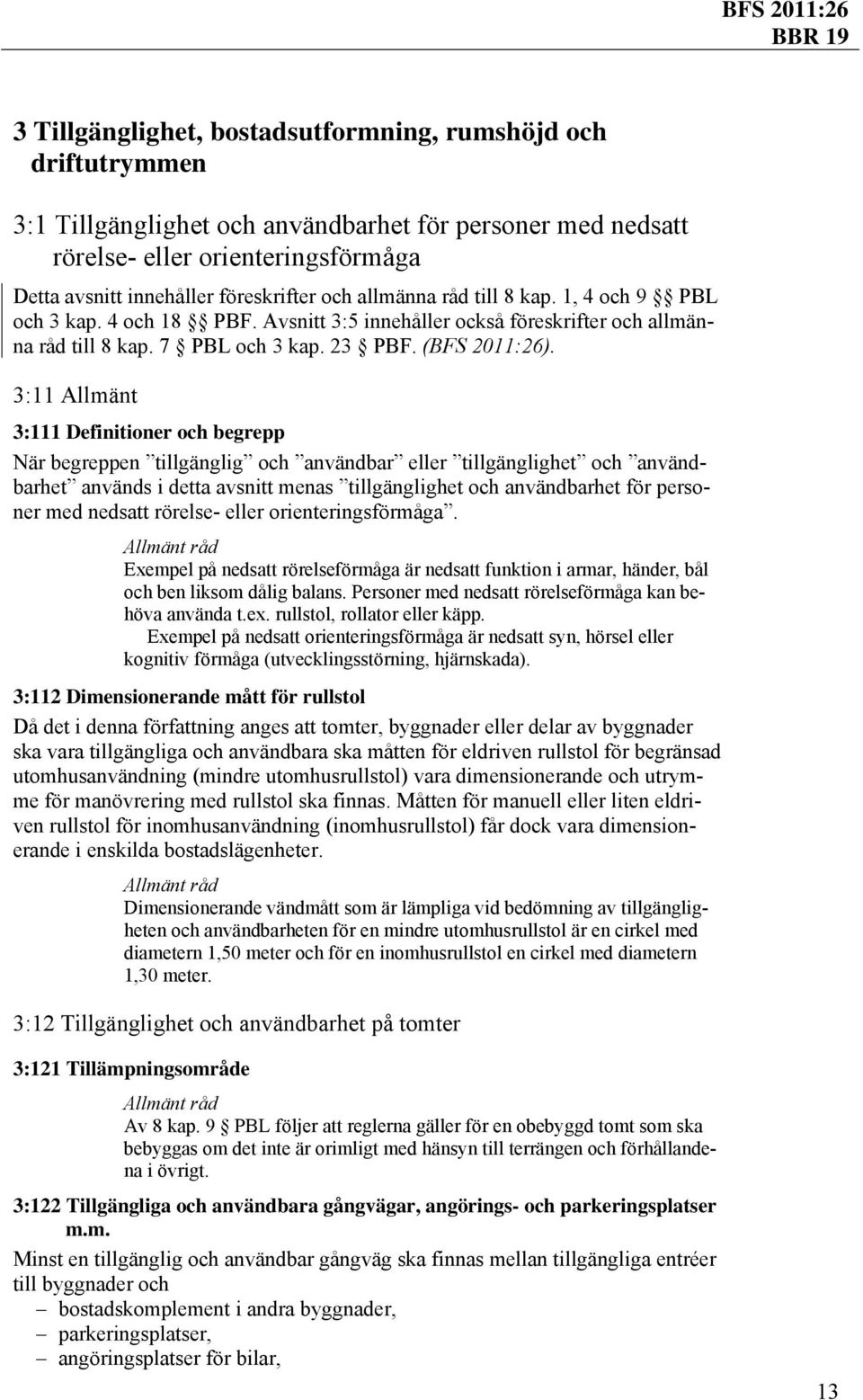 3:11 Allmänt 3:111 Definitioner och begrepp När begreppen tillgänglig och användbar eller tillgänglighet och användbarhet används i detta avsnitt menas tillgänglighet och användbarhet för personer