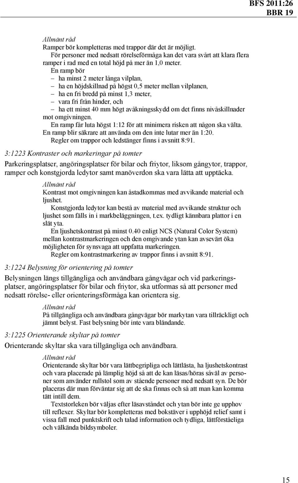 avåkningsskydd om det finns nivåskillnader mot omgivningen. En ramp får luta högst 1:12 för att minimera risken att någon ska välta. En ramp blir säkrare att använda om den inte lutar mer än 1:20.