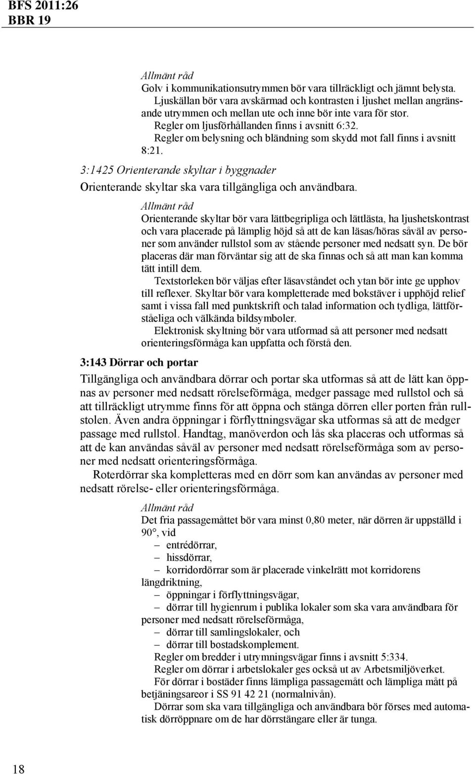 Regler om belysning och bländning som skydd mot fall finns i avsnitt 8:21. 3:1425 Orienterande skyltar i byggnader Orienterande skyltar ska vara tillgängliga och användbara.