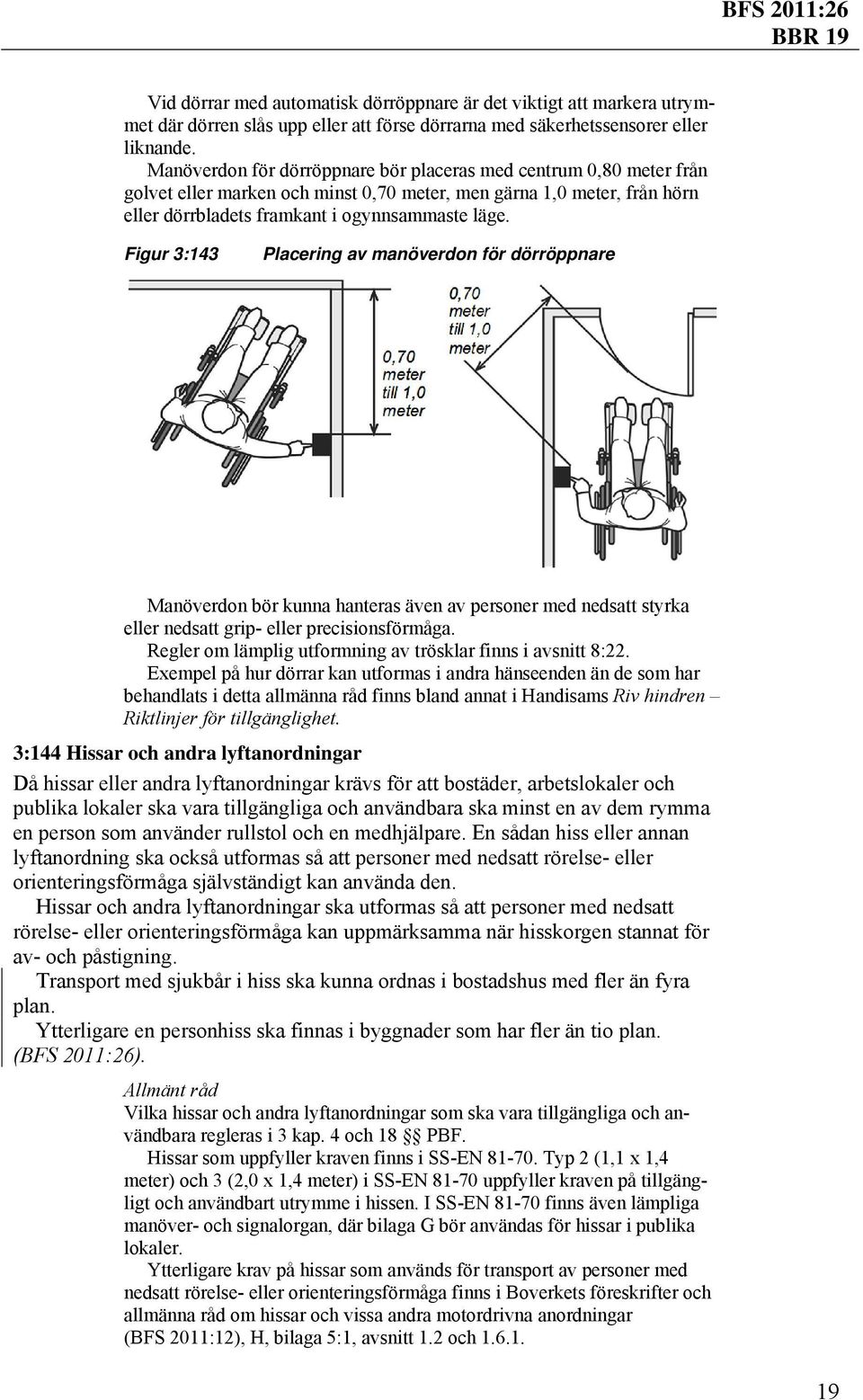 Figur 3:143 Placering av manöverdon för dörröppnare Manöverdon bör kunna hanteras även av personer med nedsatt styrka eller nedsatt grip- eller precisionsförmåga.