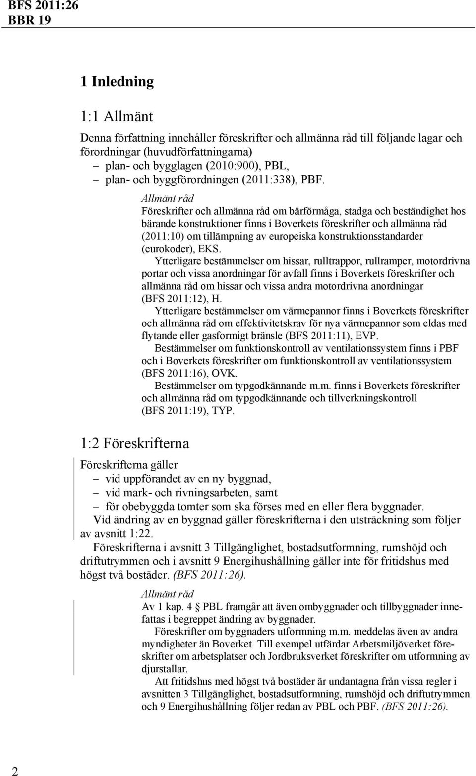 1:2 Föreskrifterna Föreskrifter och allmänna råd om bärförmåga, stadga och beständighet hos bärande konstruktioner finns i Boverkets föreskrifter och allmänna råd (2011:10) om tillämpning av