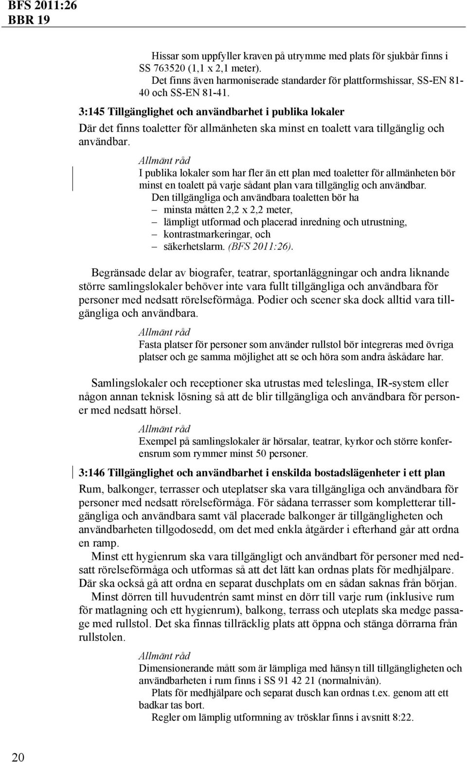 I publika lokaler som har fler än ett plan med toaletter för allmänheten bör minst en toalett på varje sådant plan vara tillgänglig och användbar.