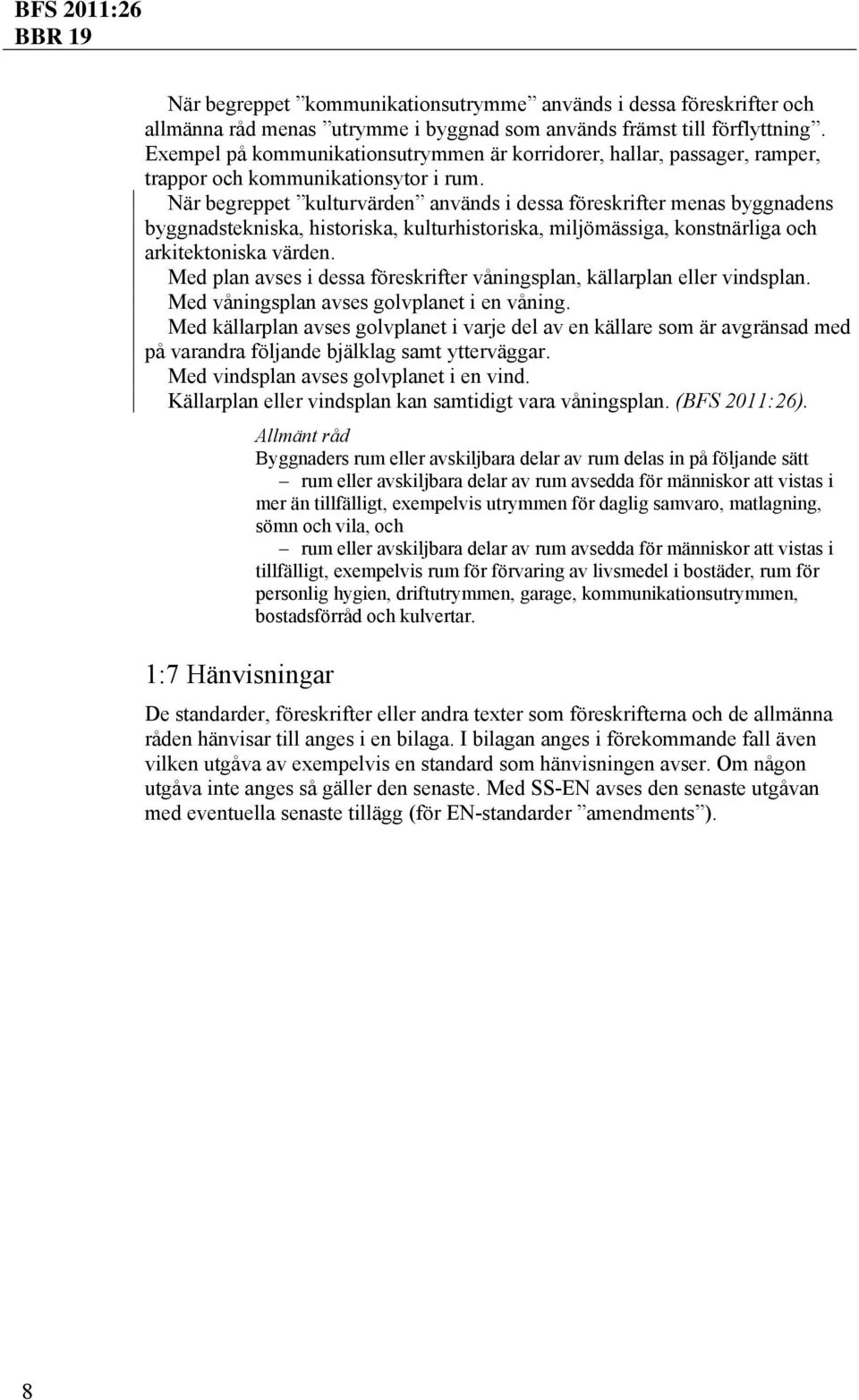 När begreppet kulturvärden används i dessa föreskrifter menas byggnadens byggnadstekniska, historiska, kulturhistoriska, miljömässiga, konstnärliga och arkitektoniska värden.