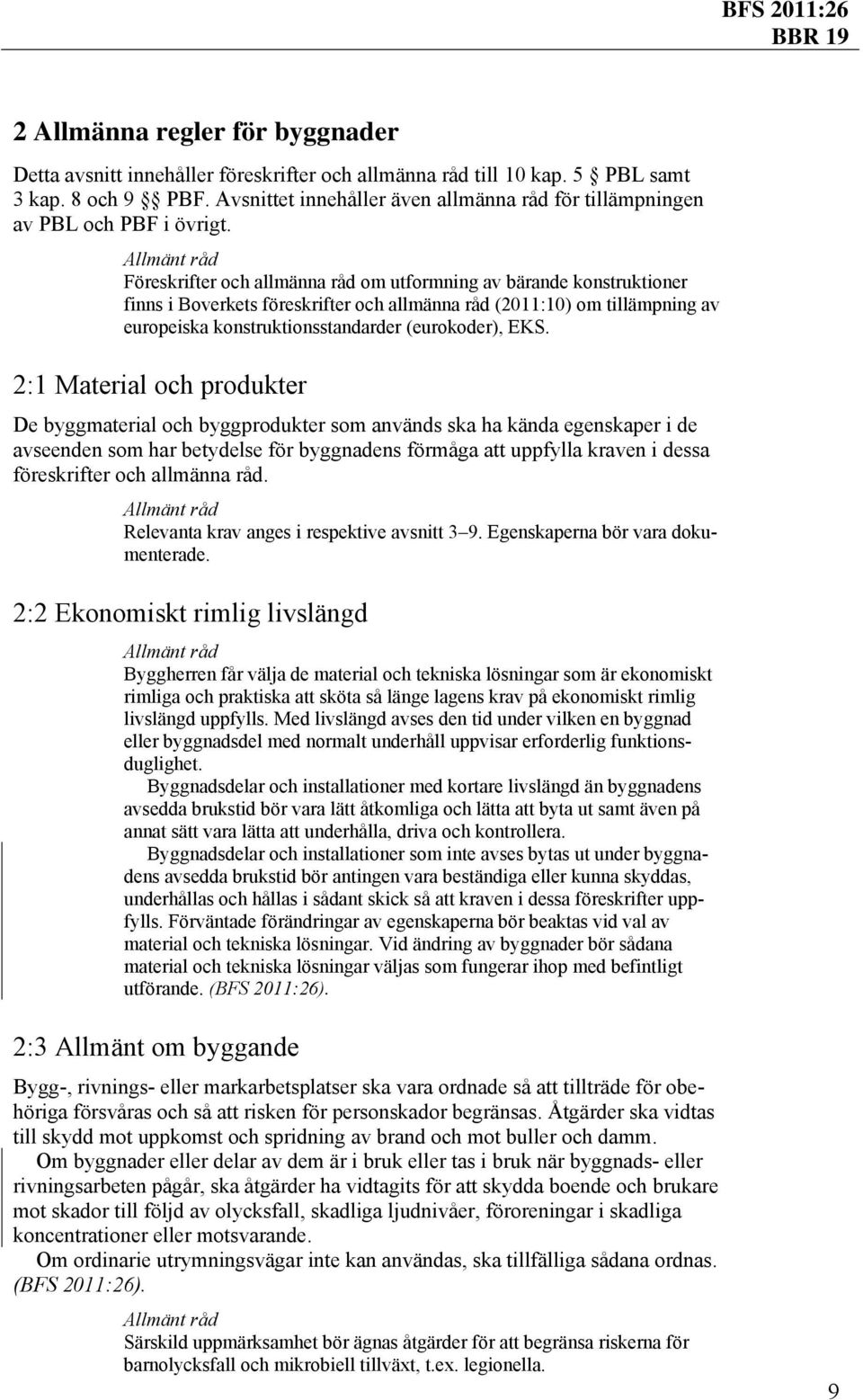 Föreskrifter och allmänna råd om utformning av bärande konstruktioner finns i Boverkets föreskrifter och allmänna råd (2011:10) om tillämpning av europeiska konstruktionsstandarder (eurokoder), EKS.