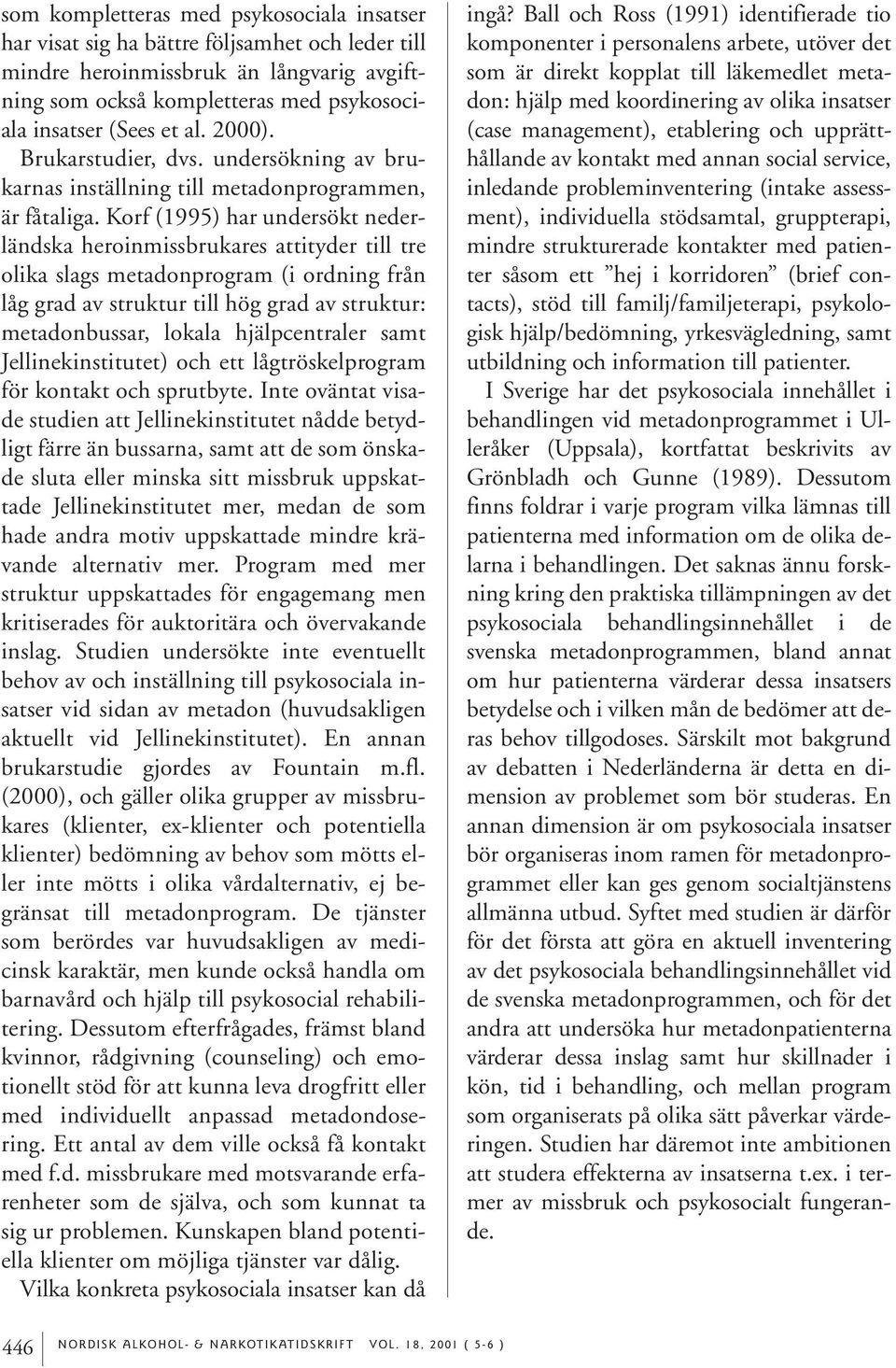 Korf (1995) har undersökt nederländska heroinmissbrukares attityder till tre olika slags metadonprogram (i ordning från låg grad av struktur till hög grad av struktur: metadonbussar, lokala