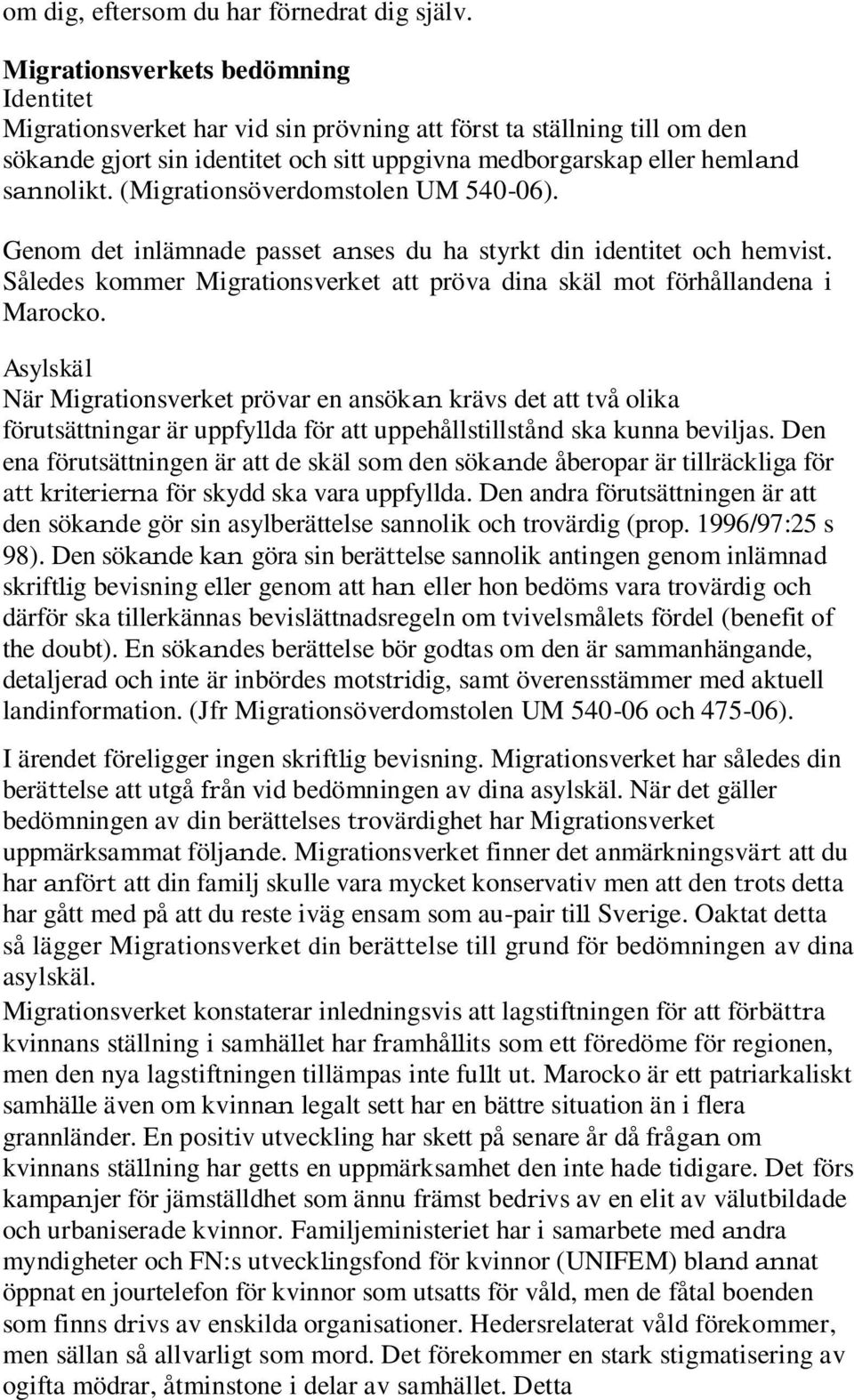 (Migrationsöverdomstolen UM 540-06). Genom det inlämnade passet anses du ha styrkt din identitet och hemvist. Således kommer Migrationsverket att pröva dina skäl mot förhållandena i Marocko.