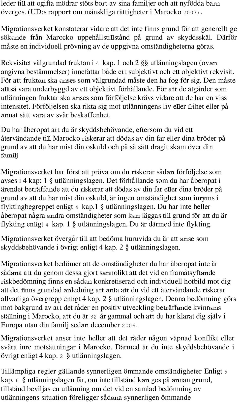Därför måste en individuell prövning av de uppgivna omständigheterna göras. Rekvisitet välgrundad fruktan i 4 kap.