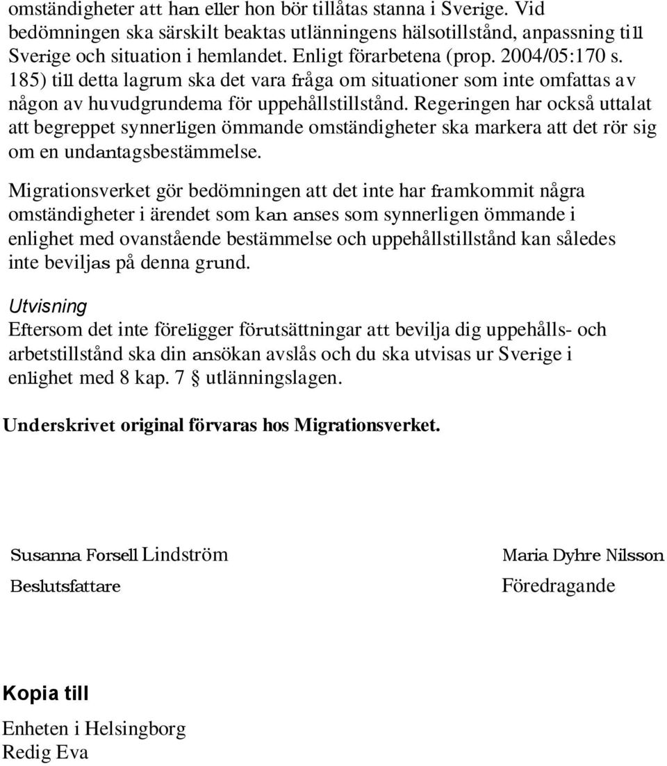Regeringen har också uttalat att begreppet synnerligen ömmande omständigheter ska markera att det rör sig om en undantagsbestämmelse.