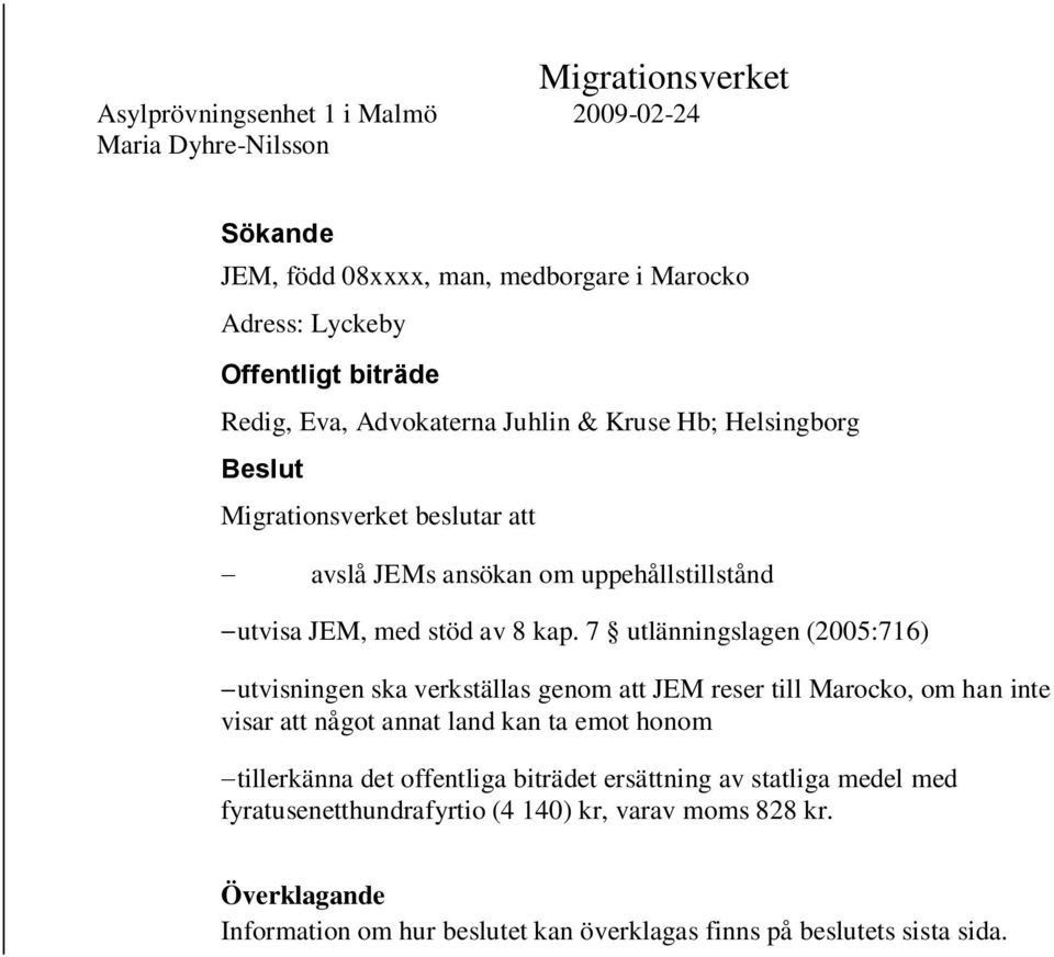 7 utlänningslagen (2005:716) utvisningen ska verkställas genom att JEM reser till Marocko, om han inte visar att något annat land kan ta emot honom tillerkänna det