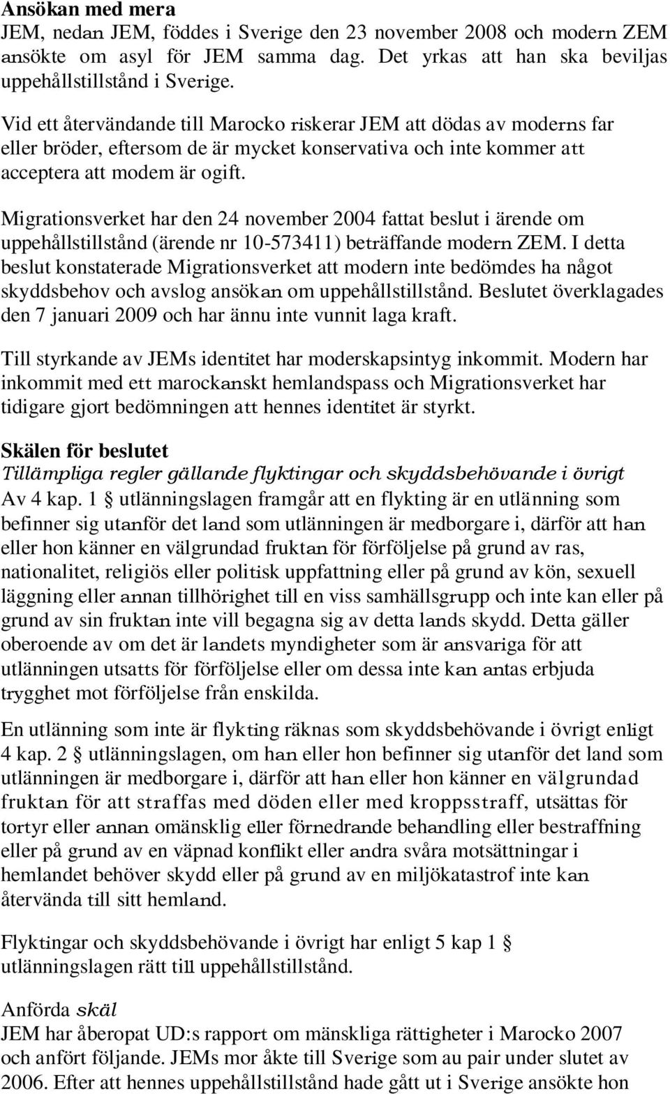 Migrationsverket har den 24 november 2004 fattat beslut i ärende om uppehållstillstånd (ärende nr 10-573411) beträffande modern ZEM.